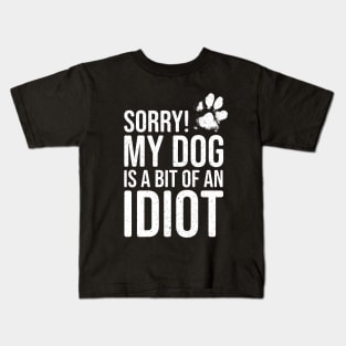 Funny Dog Lover - Sorry! My Dog is a bit of an Idiot Kids T-Shirt